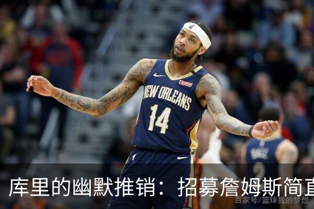 库里的幽默推销：招募詹姆斯简直是个聪明的决定！